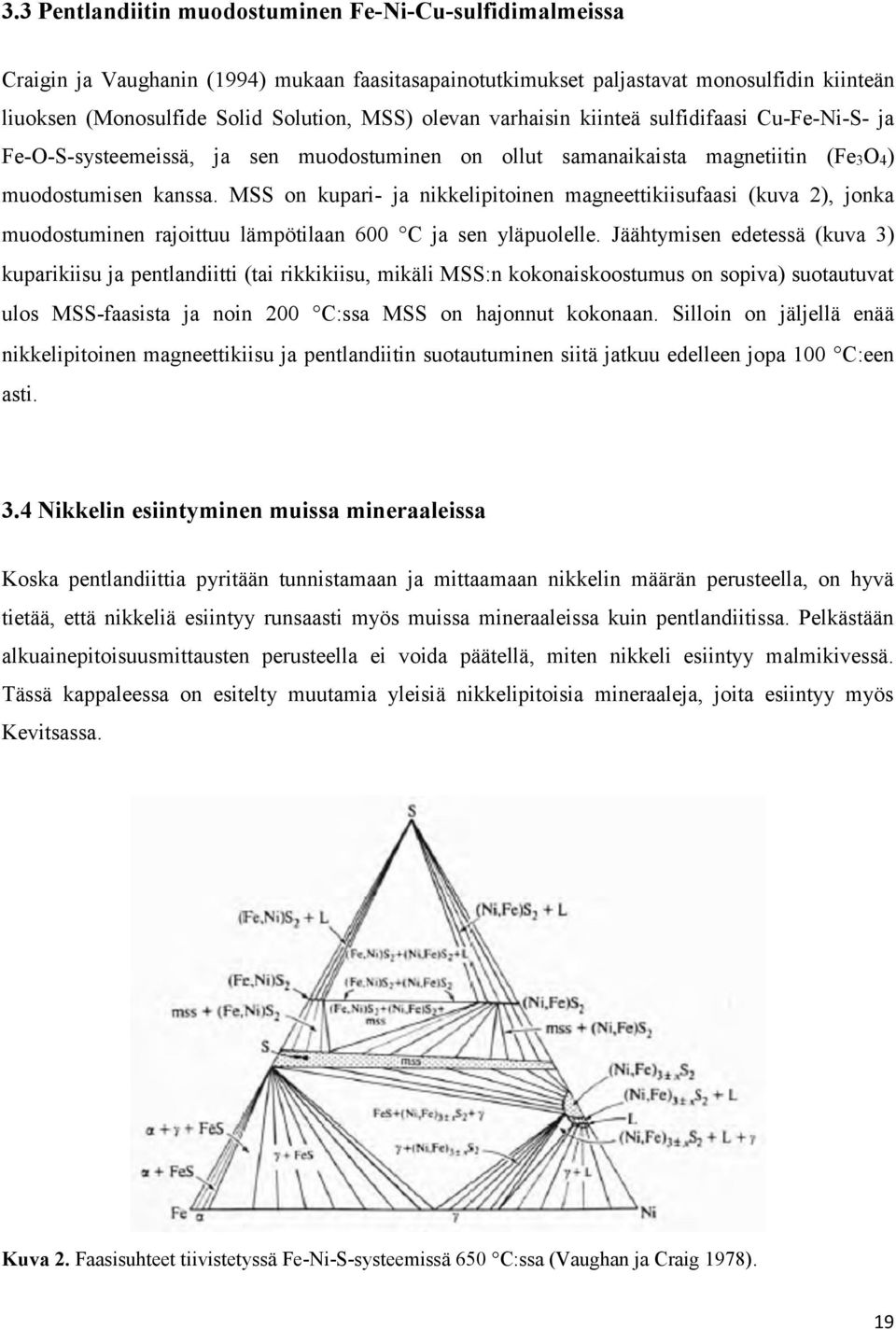 MSS on kupari- ja nikkelipitoinen magneettikiisufaasi (kuva 2), jonka muodostuminen rajoittuu lämpötilaan 600 C ja sen yläpuolelle.