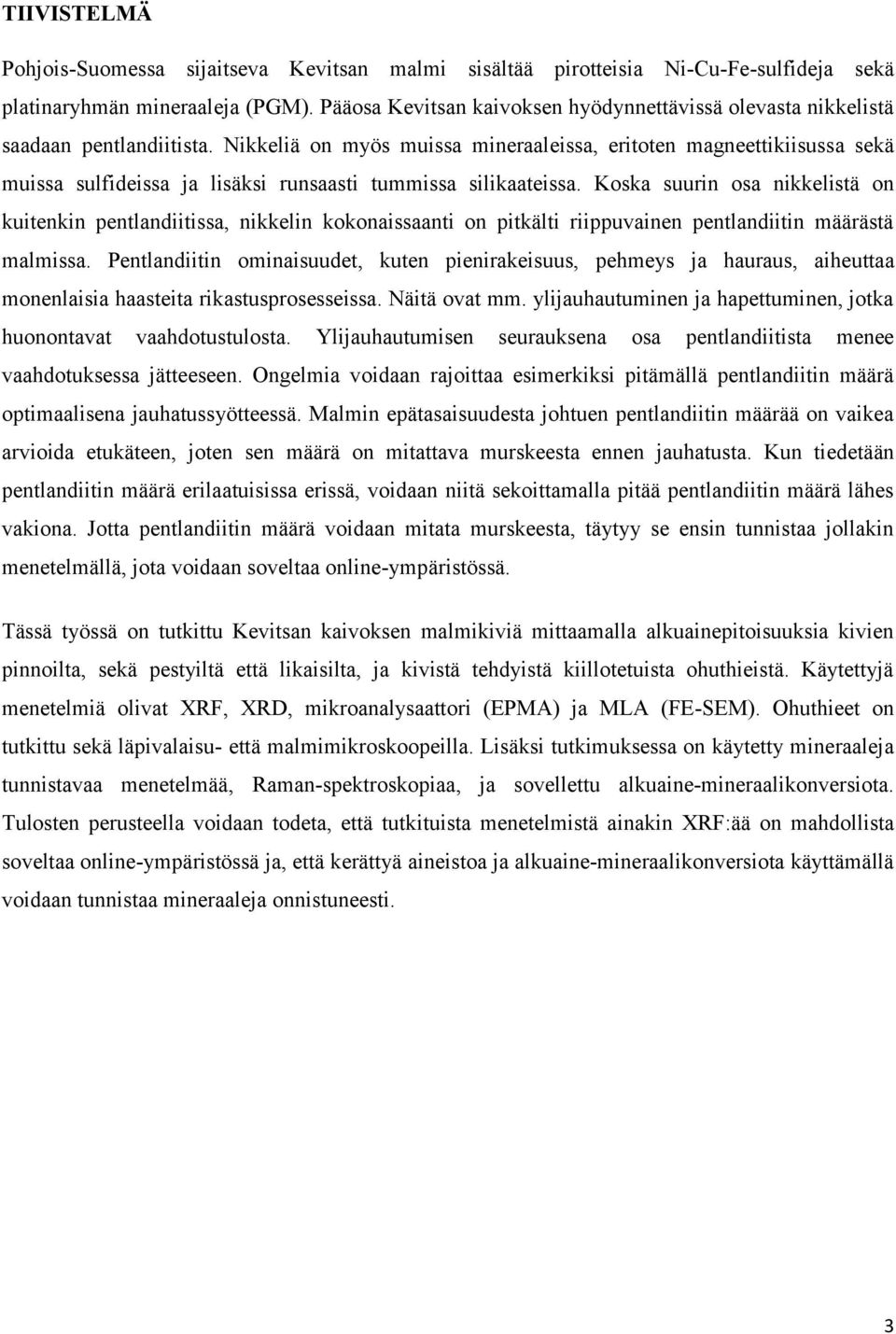 Nikkeliä on myös muissa mineraaleissa, eritoten magneettikiisussa sekä muissa sulfideissa ja lisäksi runsaasti tummissa silikaateissa.