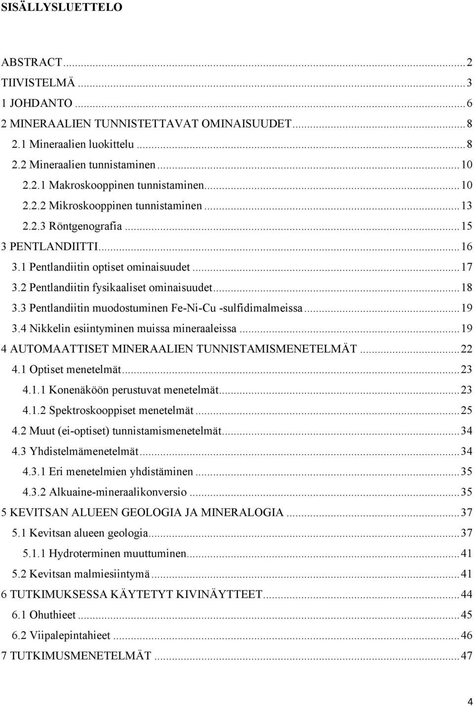 3 Pentlandiitin muodostuminen Fe-Ni-Cu -sulfidimalmeissa... 19 3.4 Nikkelin esiintyminen muissa mineraaleissa... 19 4 AUTOMAATTISET MINERAALIEN TUNNISTAMISMENETELMÄT... 22 4.1 Optiset menetelmät.