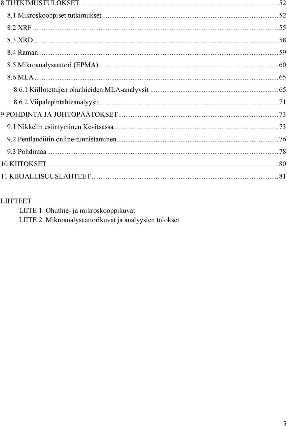 .. 71 9 POHDINTA JA JOHTOPÄÄTÖKSET... 73 9.1 Nikkelin esiintyminen Kevitsassa... 73 9.2 Pentlandiitin online-tunnistaminen... 76 9.