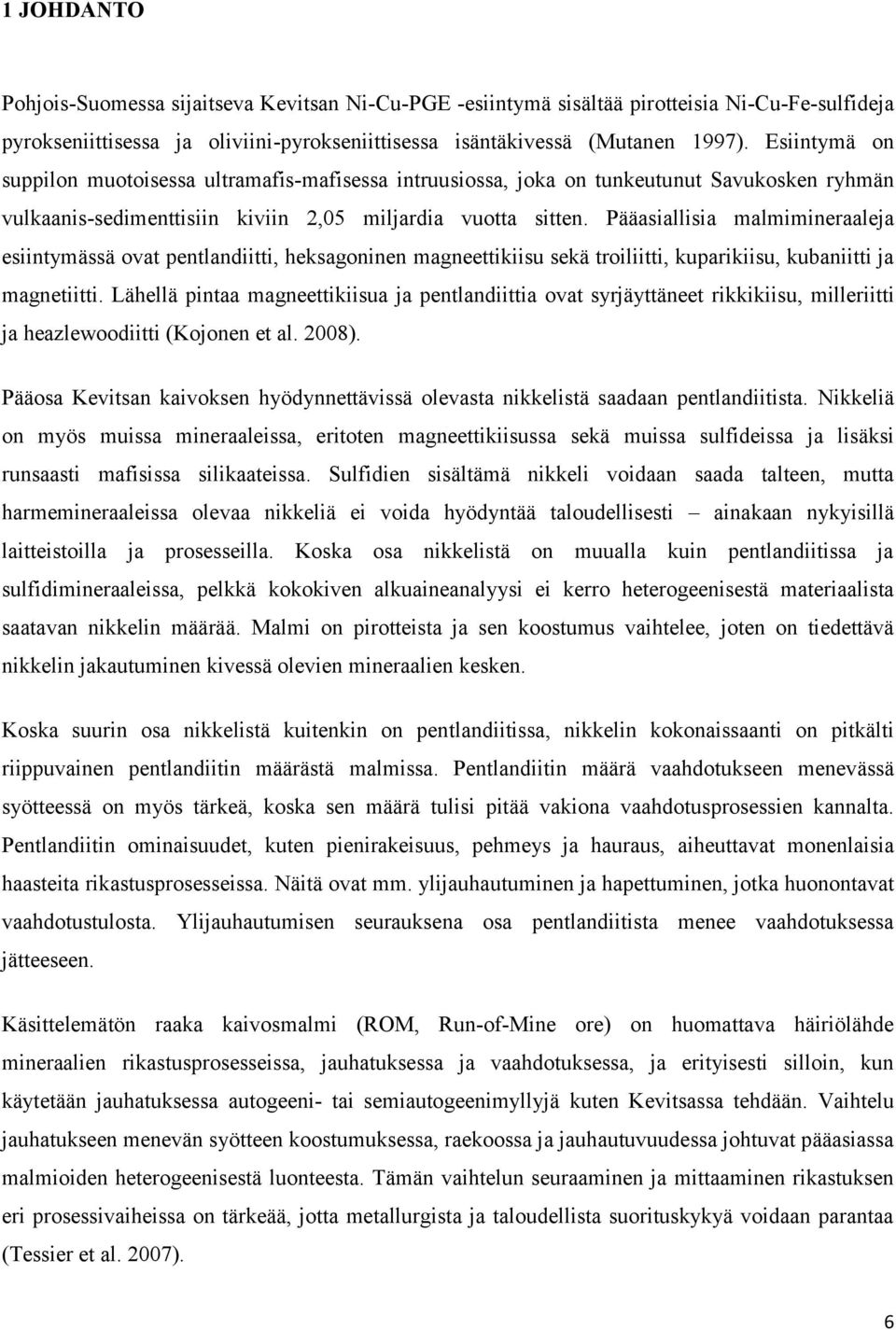 Pääasiallisia malmimineraaleja esiintymässä ovat pentlandiitti, heksagoninen magneettikiisu sekä troiliitti, kuparikiisu, kubaniitti ja magnetiitti.