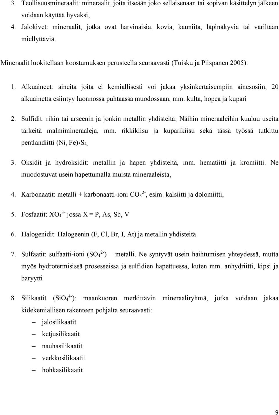 Alkuaineet: aineita joita ei kemiallisesti voi jakaa yksinkertaisempiin ainesosiin, 20 alkuainetta esiintyy luonnossa puhtaassa muodossaan, mm. kulta, hopea ja kupari 2.