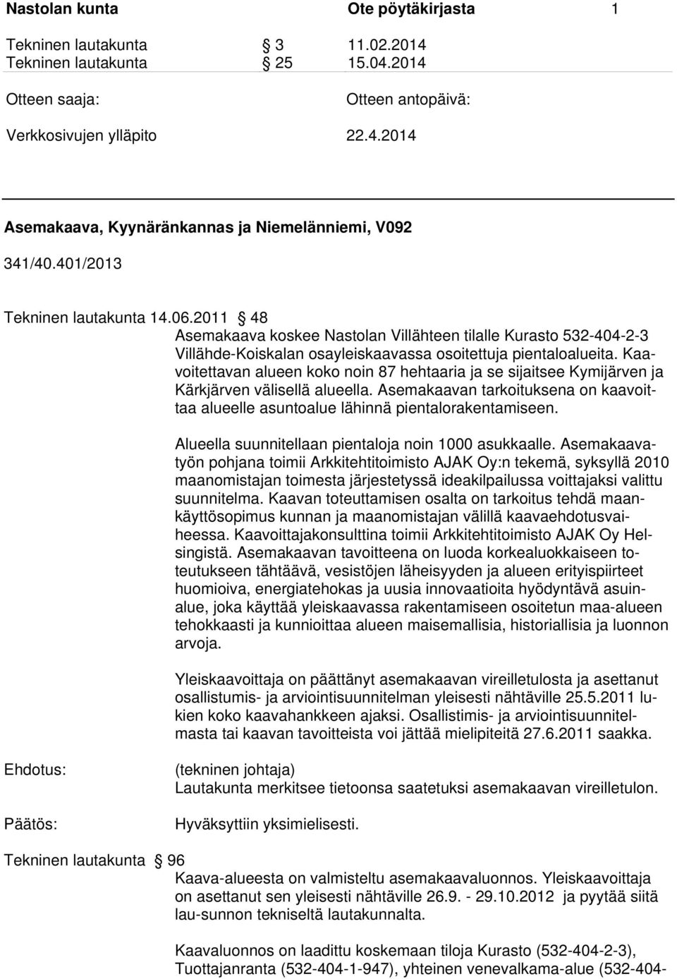 Kaavoitettavan alueen koko noin 87 hehtaaria ja se sijaitsee Kymijärven ja Kärkjärven välisellä alueella. Asemakaavan tarkoituksena on kaavoittaa alueelle asuntoalue lähinnä pientalorakentamiseen.