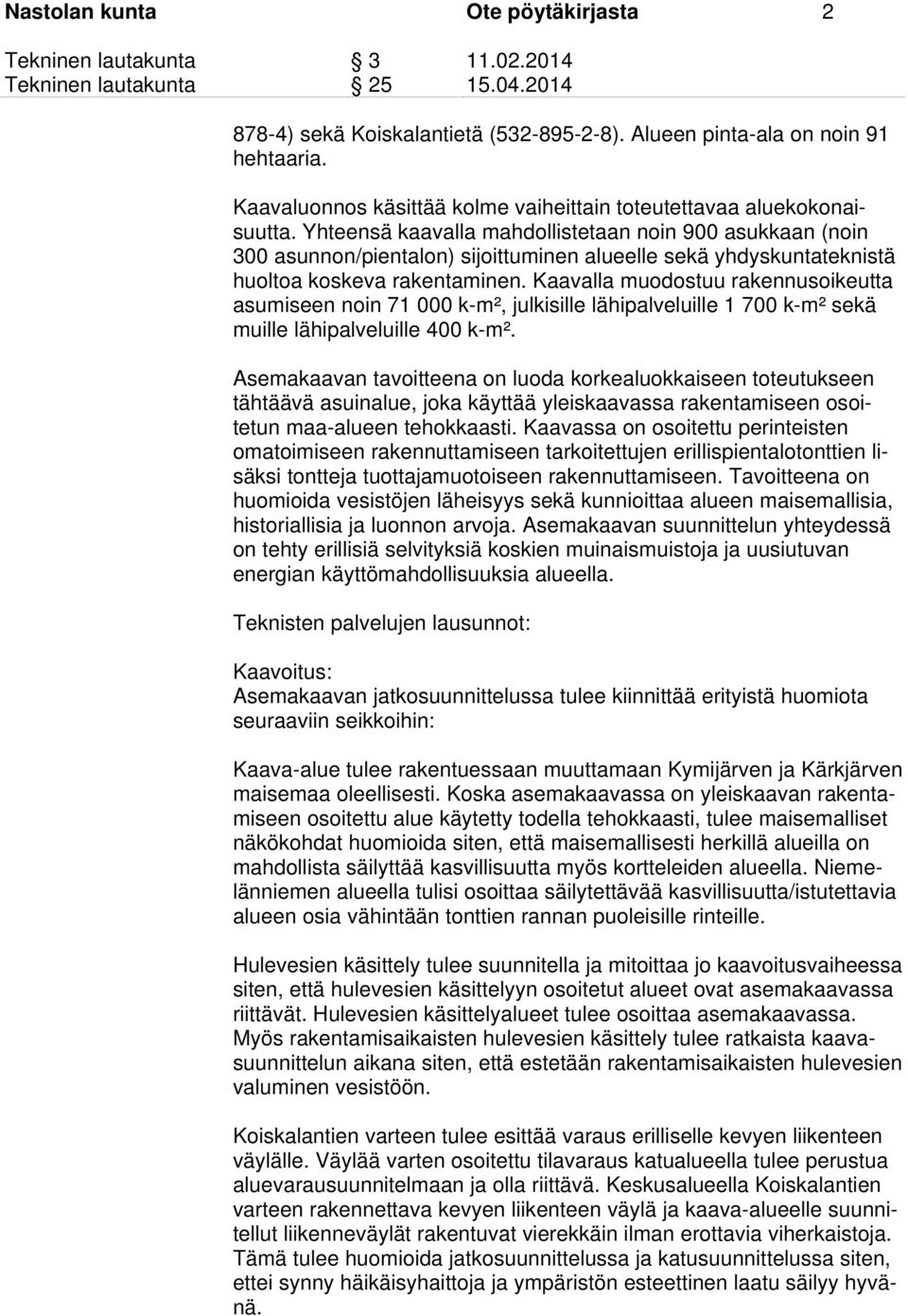 Kaavalla muodostuu rakennusoikeutta asumiseen noin 71 000 k-m², julkisille lähipalveluille 1 700 k-m² sekä muille lähipalveluille 400 k-m².