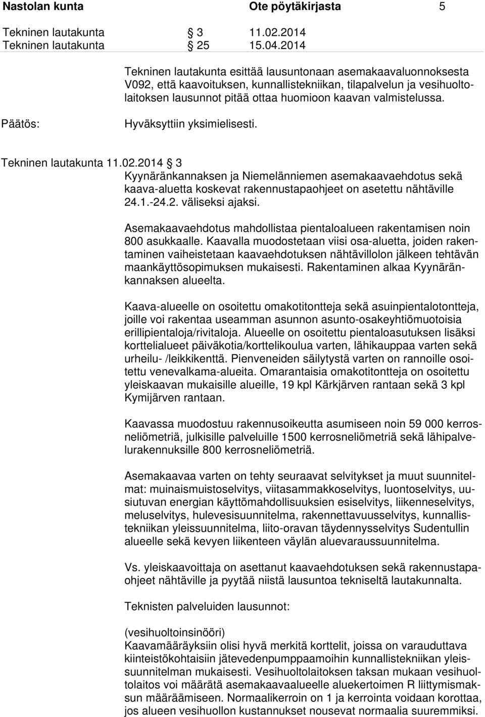 2014 3 Kyynäränkannaksen ja Niemelänniemen asemakaavaehdotus sekä kaava-aluetta koskevat rakennustapaohjeet on asetettu nähtäville 24.1.-24.2. väliseksi ajaksi.