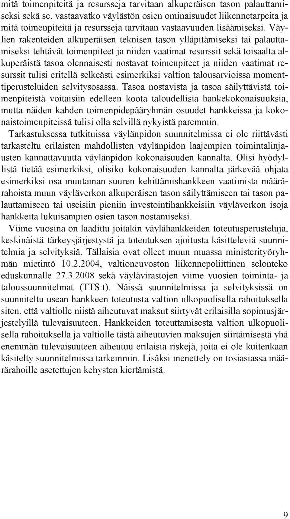 Väylien rakenteiden alkuperäisen teknisen tason ylläpitämiseksi tai palauttamiseksi tehtävät toimenpiteet ja niiden vaatimat resurssit sekä toisaalta alkuperäistä tasoa olennaisesti nostavat