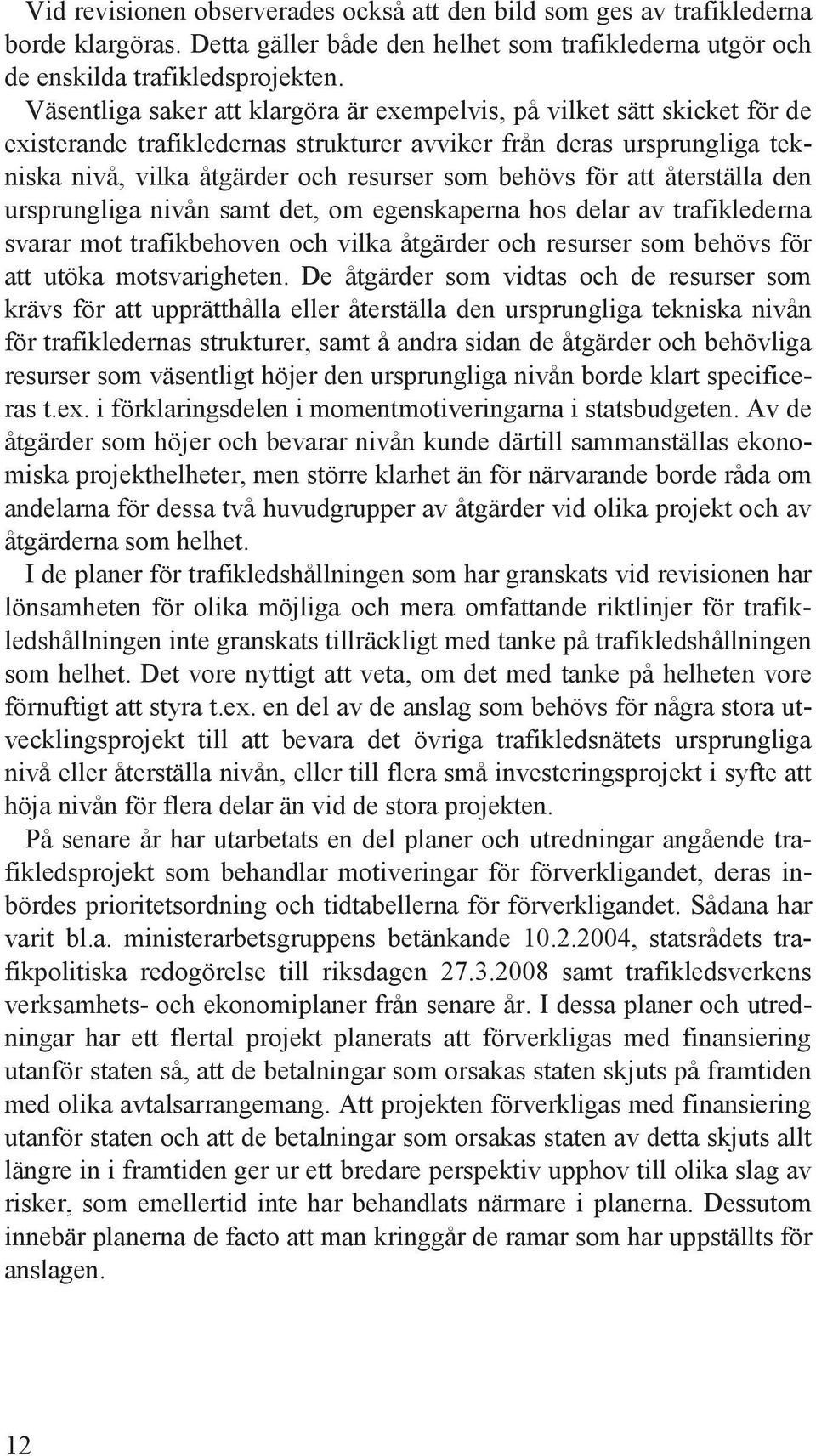 för att återställa den ursprungliga nivån samt det, om egenskaperna hos delar av trafiklederna svarar mot trafikbehoven och vilka åtgärder och resurser som behövs för att utöka motsvarigheten.