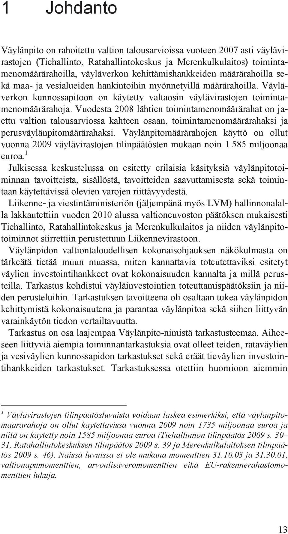 Vuodesta 2008 lähtien toimintamenomäärärahat on jaettu valtion talousarviossa kahteen osaan, toimintamenomäärärahaksi ja perusväylänpitomäärärahaksi.