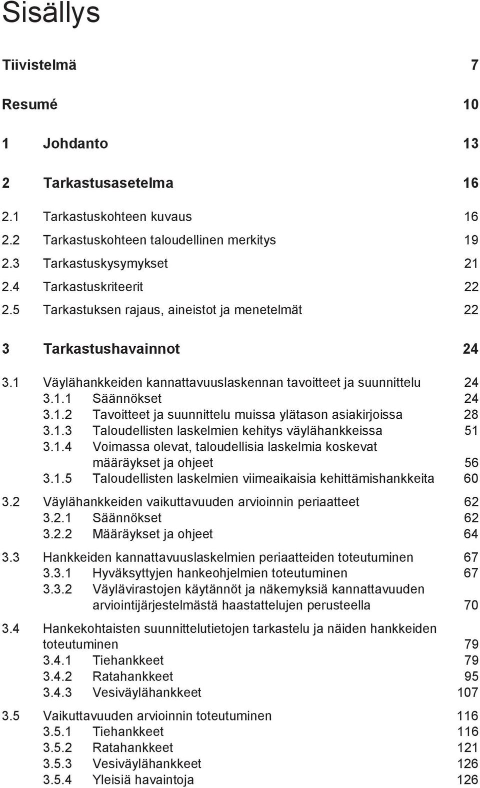 1.3 Taloudellisten laskelmien kehitys väylähankkeissa 51 3.1.4 Voimassa olevat, taloudellisia laskelmia koskevat määräykset ja ohjeet 56 3.1.5 Taloudellisten laskelmien viimeaikaisia kehittämishankkeita 60 3.