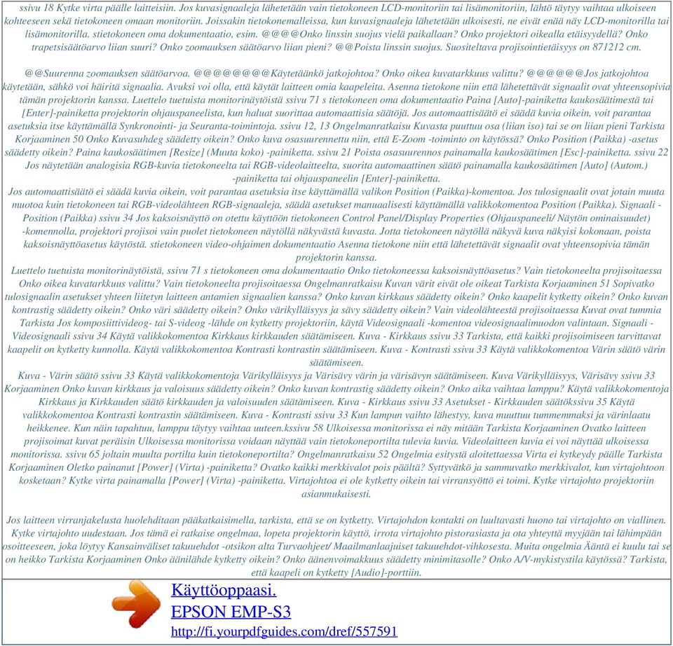 @@@@Onko linssin suojus vielä paikallaan? Onko projektori oikealla etäisyydellä? Onko trapetsisäätöarvo liian suuri? Onko zoomauksen säätöarvo liian pieni? @@Poista linssin suojus.