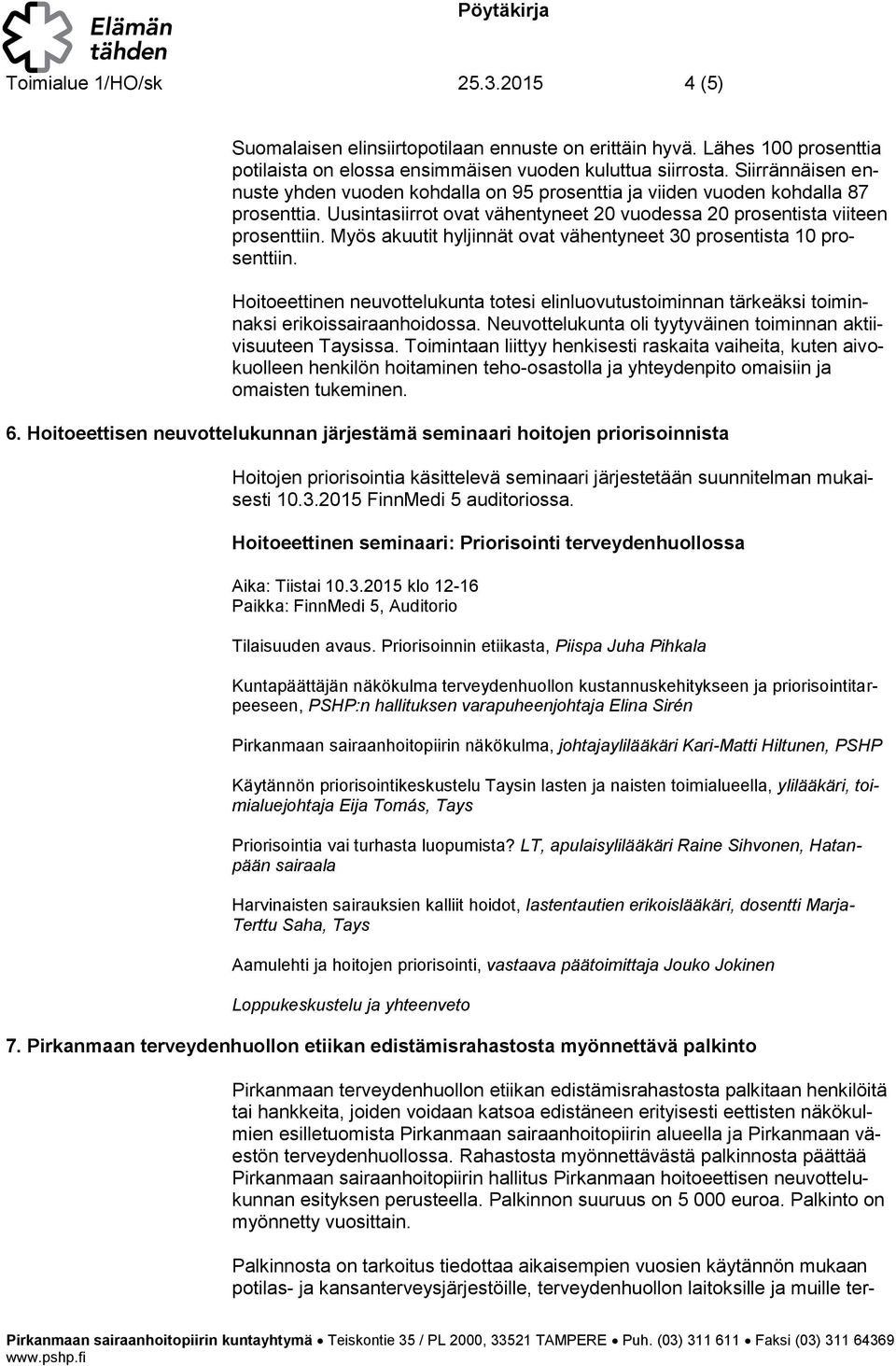 Myös akuutit hyljinnät ovat vähentyneet 30 prosentista 10 prosenttiin. Hoitoeettinen neuvottelukunta totesi elinluovutustoiminnan tärkeäksi toiminnaksi erikoissairaanhoidossa.