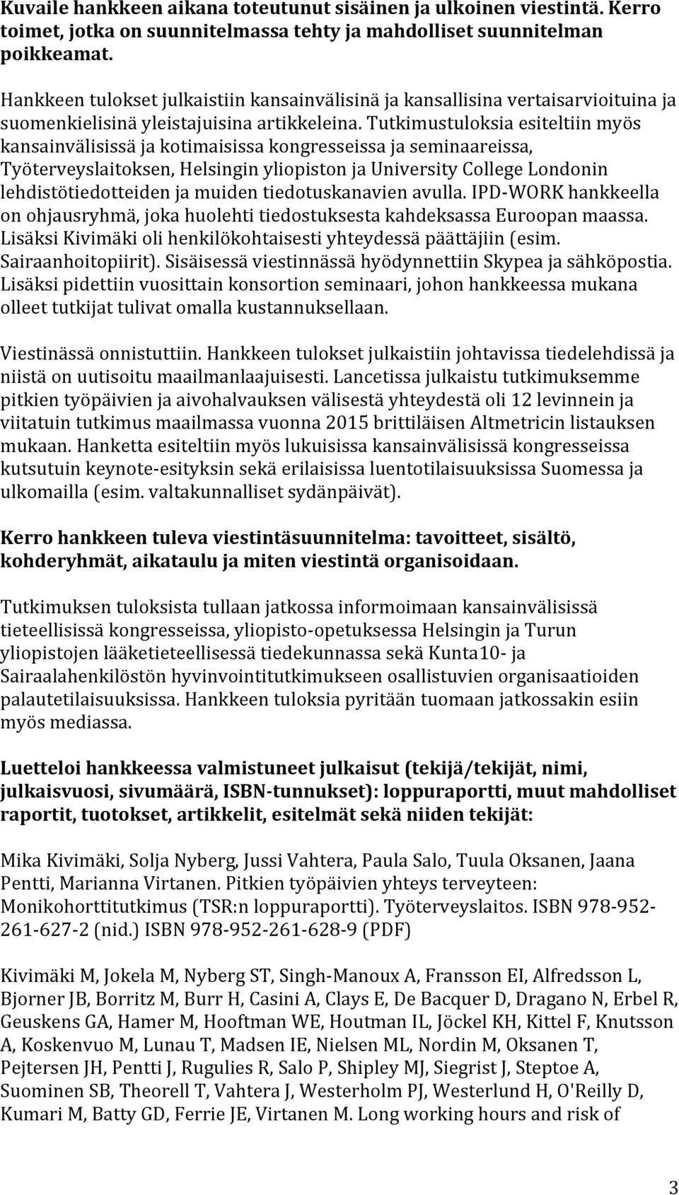 Tutkimustuloksia esiteltiin myös kansainvälisissä ja kotimaisissa kongresseissa ja seminaareissa, Työterveyslaitoksen, Helsingin yliopiston ja University College Londonin lehdistötiedotteiden ja