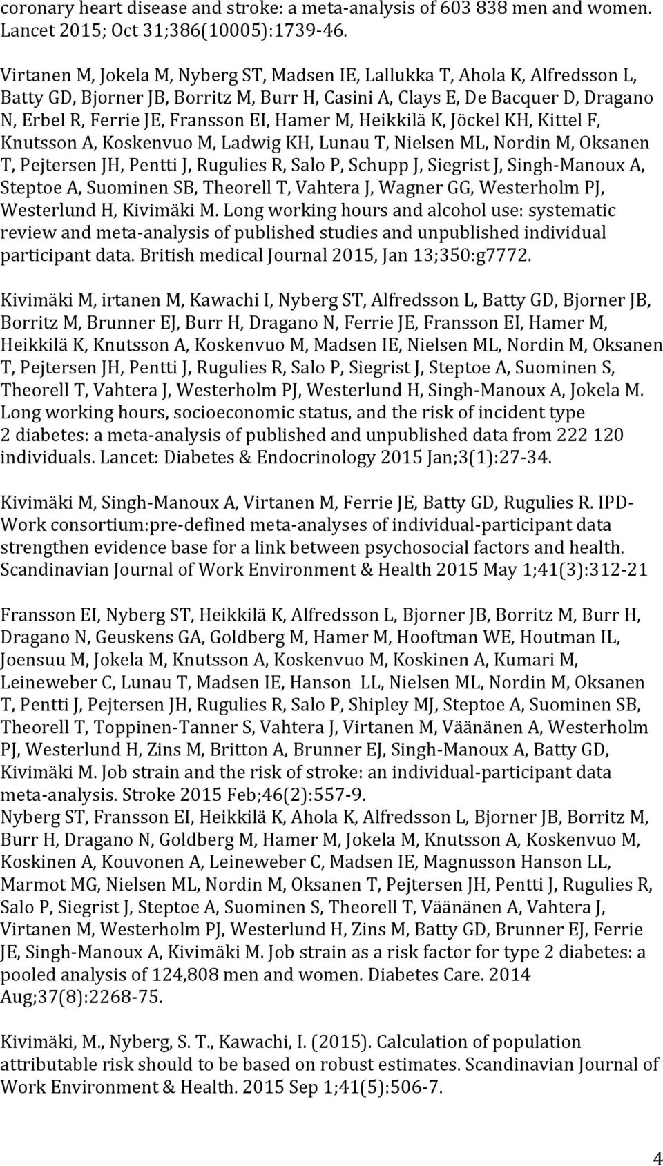 Hamer M, Heikkilä K, Jöckel KH, Kittel F, Knutsson A, Koskenvuo M, Ladwig KH, Lunau T, Nielsen ML, Nordin M, Oksanen T, Pejtersen JH, Pentti J, Rugulies R, Salo P, Schupp J, Siegrist J, Singh- Manoux