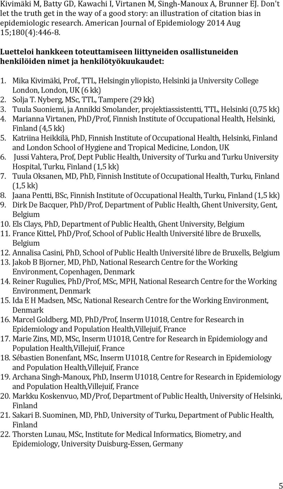 , TTL, Helsingin yliopisto, Helsinki ja University College London, London, UK (6 kk) 2. Solja T. Nyberg, MSc, TTL, Tampere (29 kk) 3.