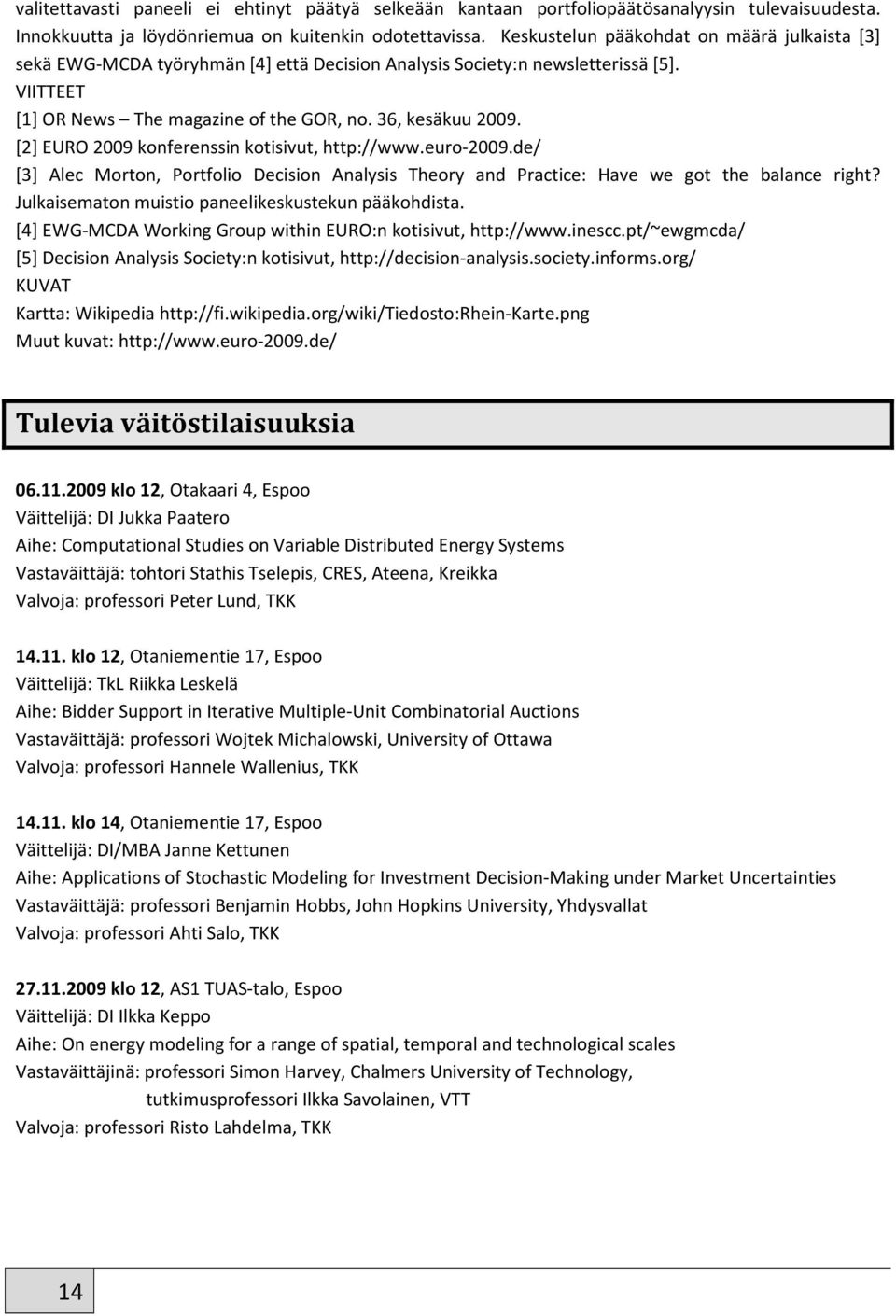 [2] EURO 2009 konferenssin kotisivut, http://www.euro-2009.de/ [3] Alec Morton, Portfolio Decision Analysis Theory and Practice: Have we got the balance right?