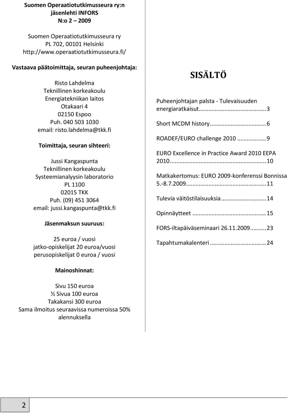 fi Toimittaja, seuran sihteeri: Jussi Kangaspunta Teknillinen korkeakoulu Systeemianalyysin laboratorio PL 1100 02015 TKK Puh. (09) 451 3064 email: jussi.kangaspunta@tkk.