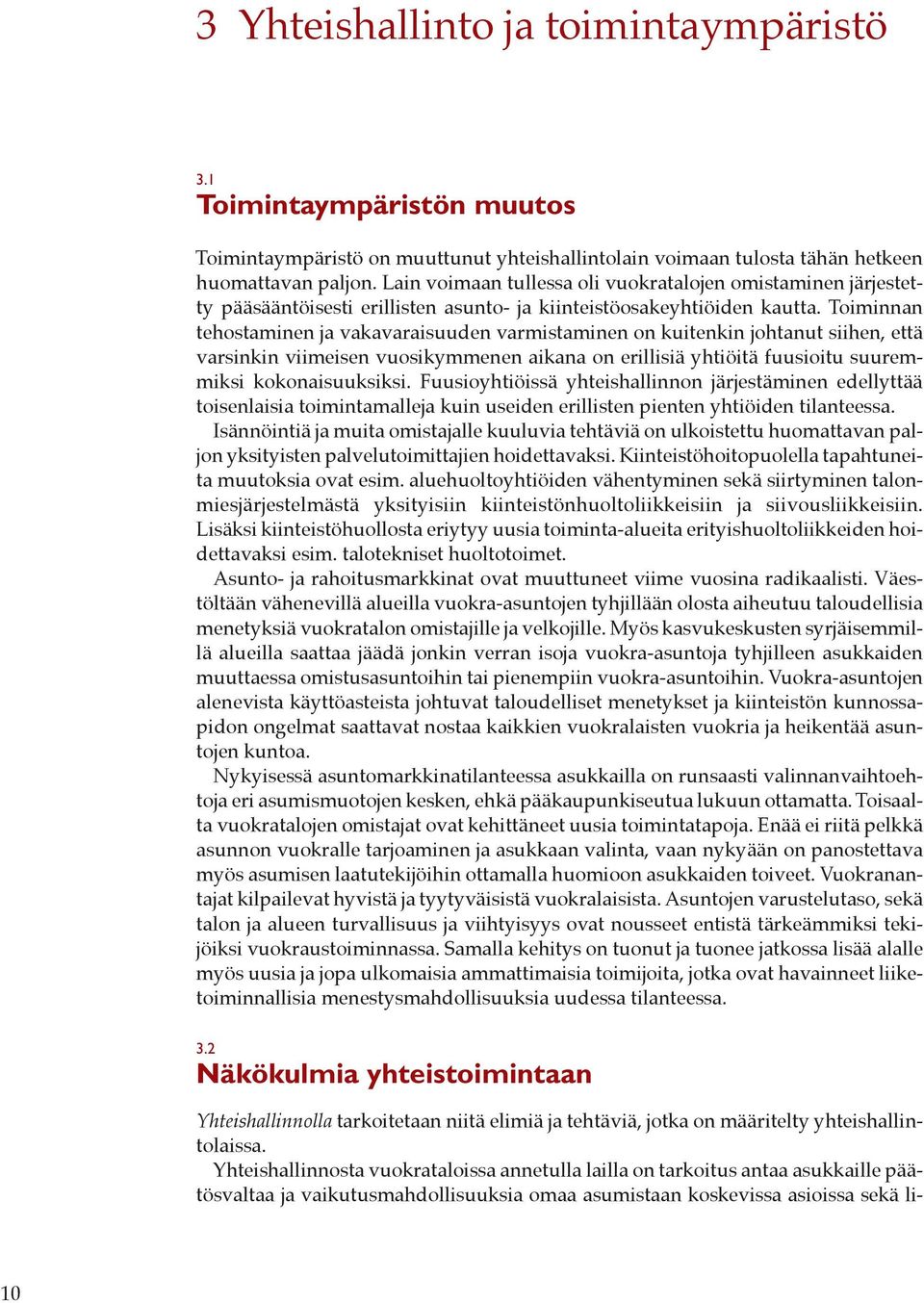 Toiminnan tehostaminen ja vakavaraisuuden varmistaminen on kuitenkin johtanut siihen, että varsinkin viimeisen vuosikymmenen aikana on erillisiä yhtiöitä fuusioitu suuremmiksi kokonaisuuksiksi.