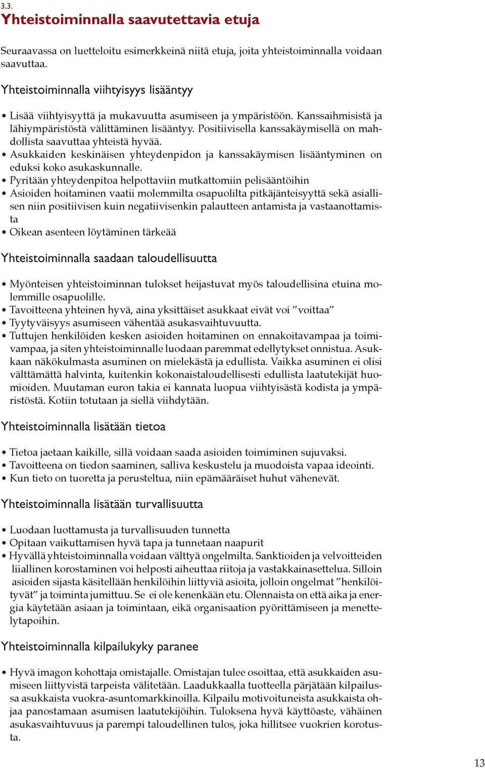 Positiivisella kanssakäymisellä on mahdollista saavuttaa yhteistä hyvää. Asukkaiden keskinäisen yhteydenpidon ja kanssakäymisen lisääntyminen on eduksi koko asukaskunnalle.