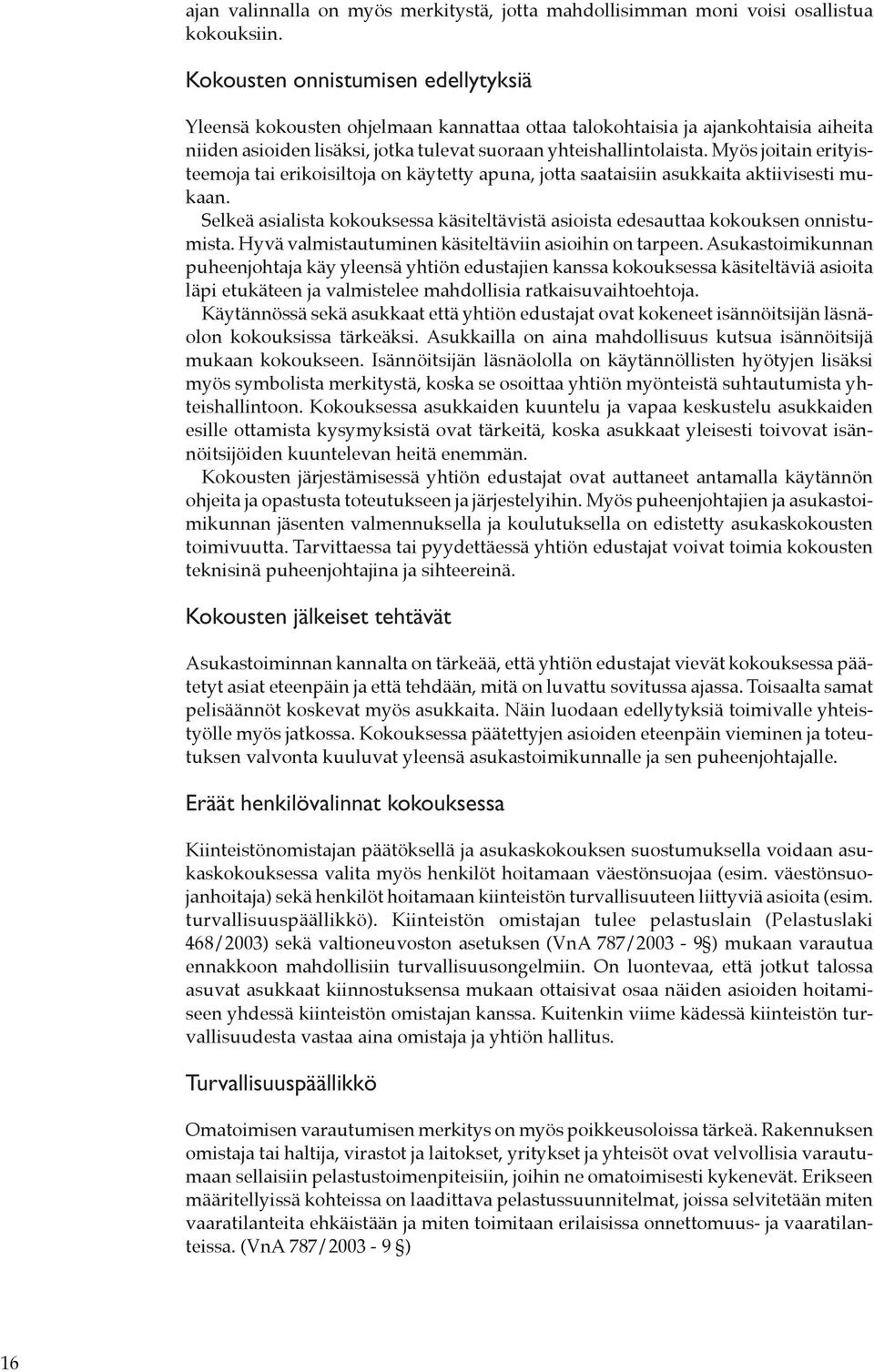 Myös joitain erityisteemoja tai erikoisiltoja on käytetty apuna, jotta saataisiin asukkaita aktiivisesti mukaan. Selkeä asialista kokouksessa käsiteltävistä asioista edesauttaa kokouksen onnistumista.