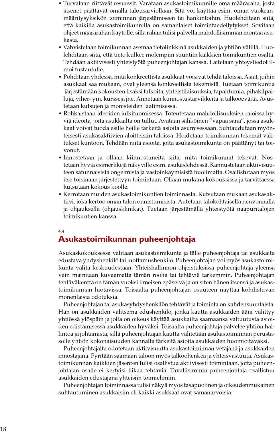 Sovitaan ohjeet määrärahan käytölle, sillä rahan tulisi palvella mahdollisimman montaa asukasta. Vahvistetaan toimikunnan asemaa tietolinkkinä asukkaiden ja yhtiön välillä.