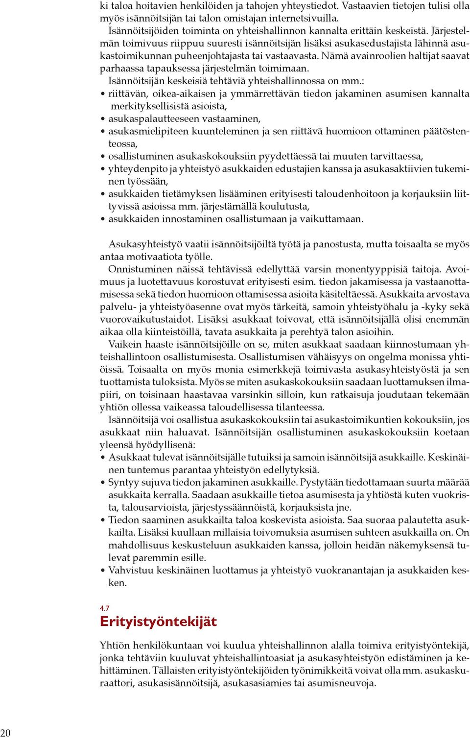 Järjestelmän toimivuus riippuu suuresti isännöitsijän lisäksi asukasedustajista lähinnä asukastoimikunnan puheenjohtajasta tai vastaavasta.