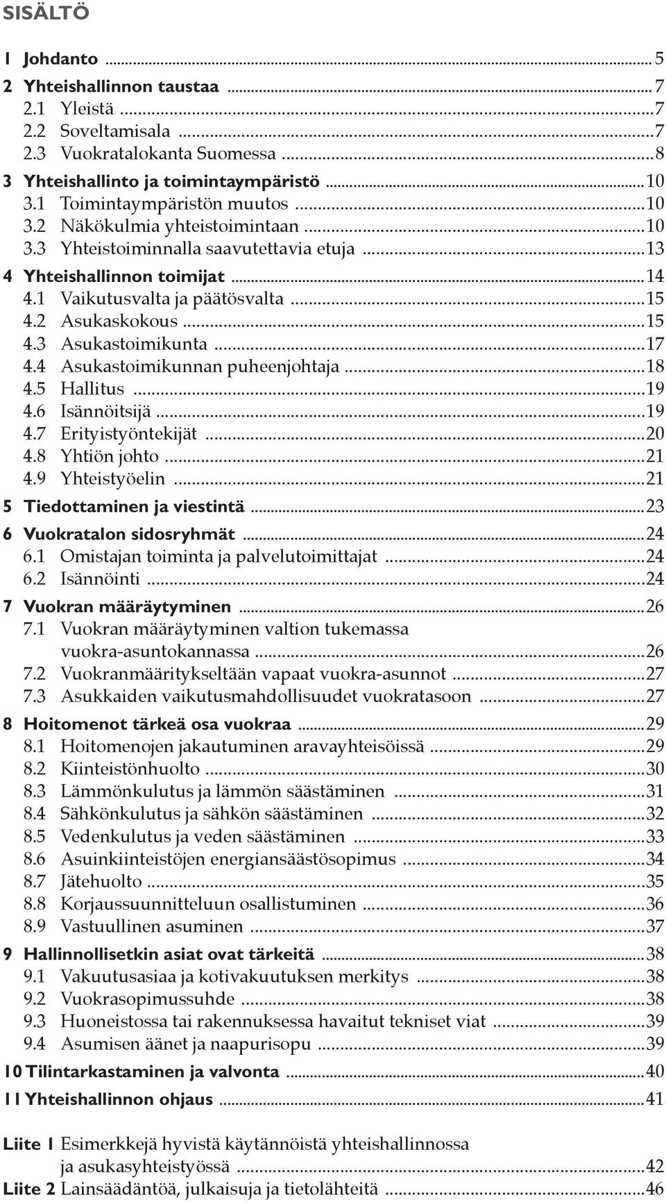 ..17 4.4 Asukastoimikunnan puheenjohtaja...18 4.5 Hallitus...19 4.6 Isännöitsijä...19 4.7 Erityistyöntekijät...20 4.8 Yhtiön johto...21 4.9 Yhteistyöelin...21 5 Tiedottaminen ja viestintä.