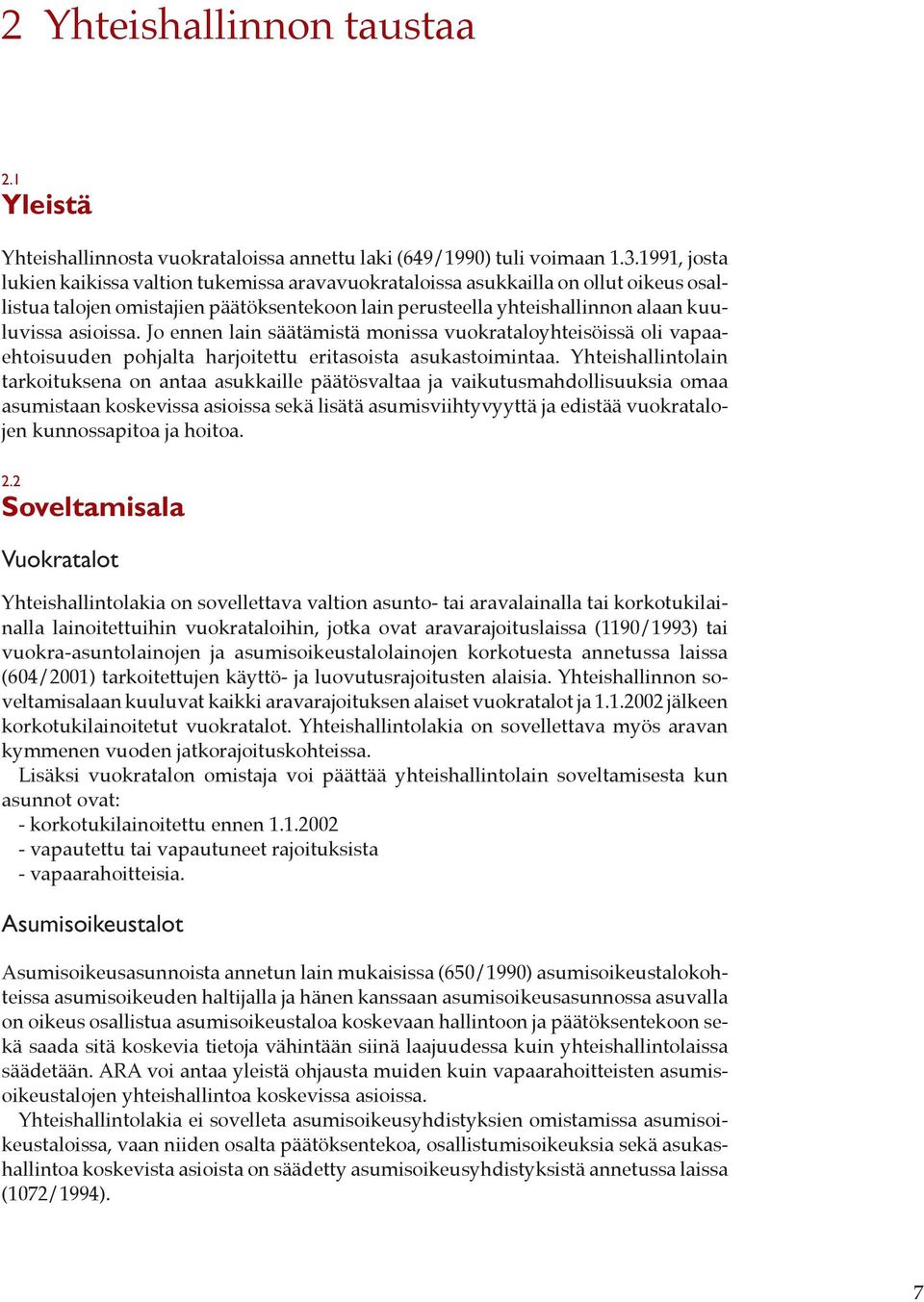 Jo ennen lain säätämistä monissa vuokrataloyhteisöissä oli vapaaehtoisuuden pohjalta harjoitettu eritasoista asukastoimintaa.