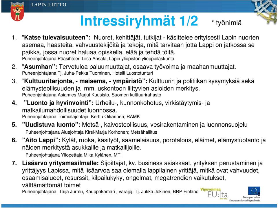 nuoret haluaa opiskella, elää ja tehdä töitä. Puheenjohtajana Pääsihteeri Liisa Ansala, Lapin yliopiston yliopppilaskunta 2. Asumhan : Tervetuloa paluumuuttajat, osaava työvoima ja maahanmuuttajat.