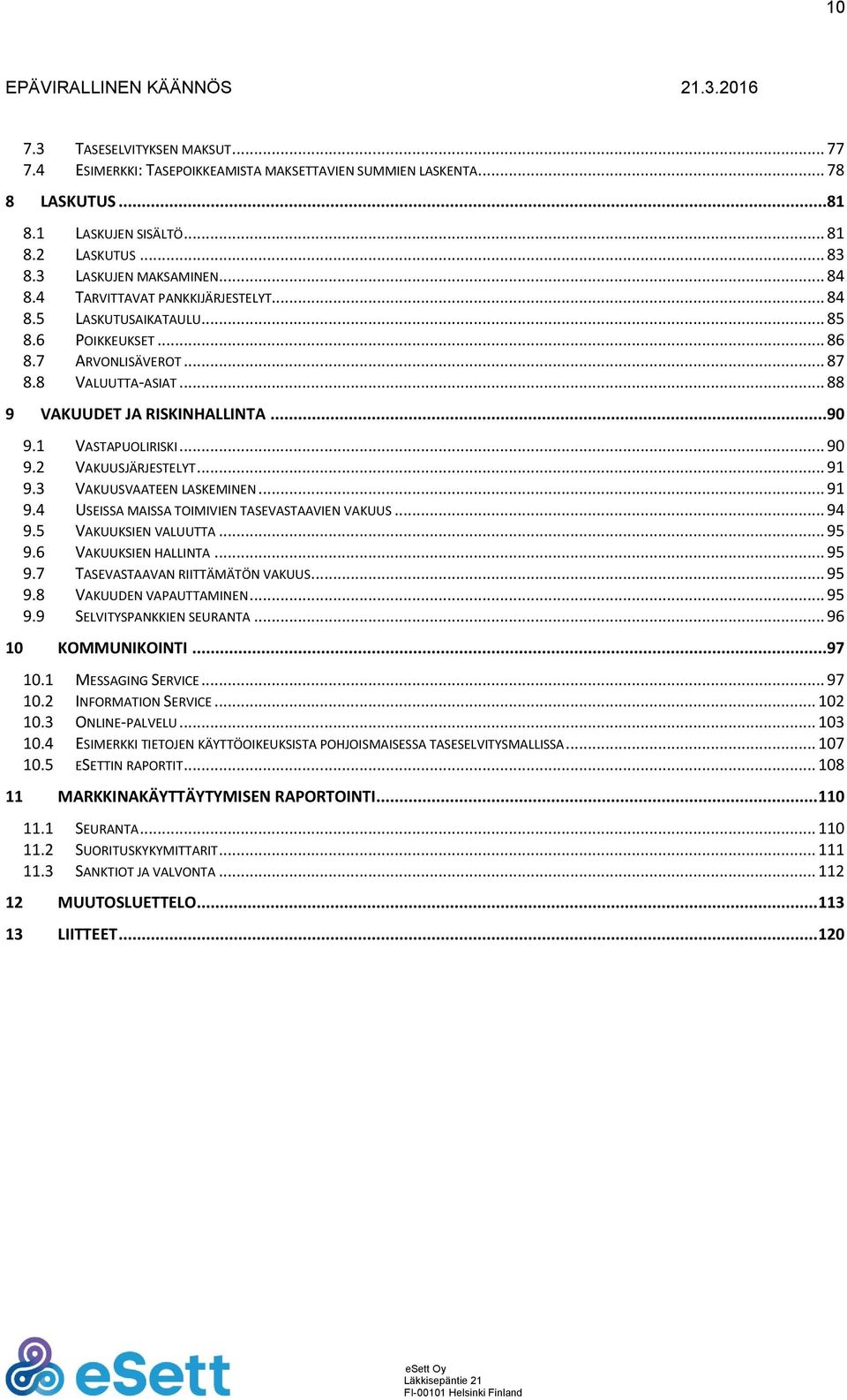 2 VAKUUSJÄRJESTELYT... 91 9.3 VAKUUSVAATEEN LASKEMINEN... 91 9.4 USEISSA MAISSA TOIMIVIEN TASEVASTAAVIEN VAKUUS... 94 9.5 VAKUUKSIEN VALUUTTA... 95 9.6 VAKUUKSIEN HALLINTA... 95 9.7 TASEVASTAAVAN RIITTÄMÄTÖN VAKUUS.