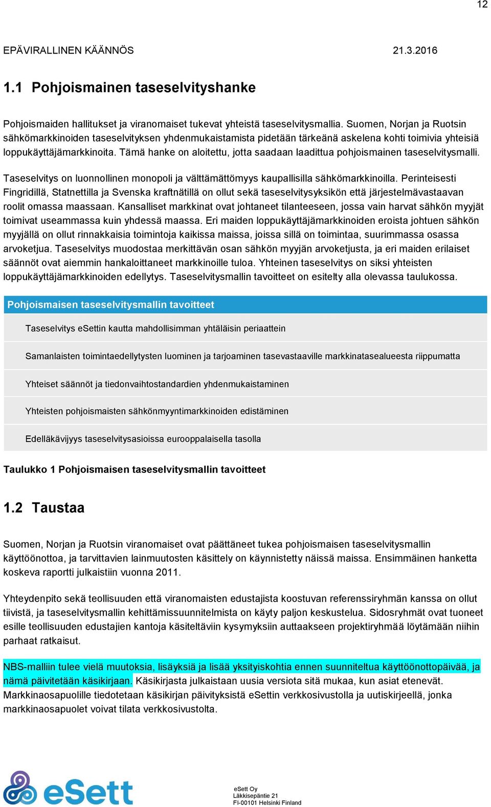 Tämä hanke on aloitettu, jotta saadaan laadittua pohjoismainen taseselvitysmalli. Taseselvitys on luonnollinen monopoli ja välttämättömyys kaupallisilla sähkömarkkinoilla.