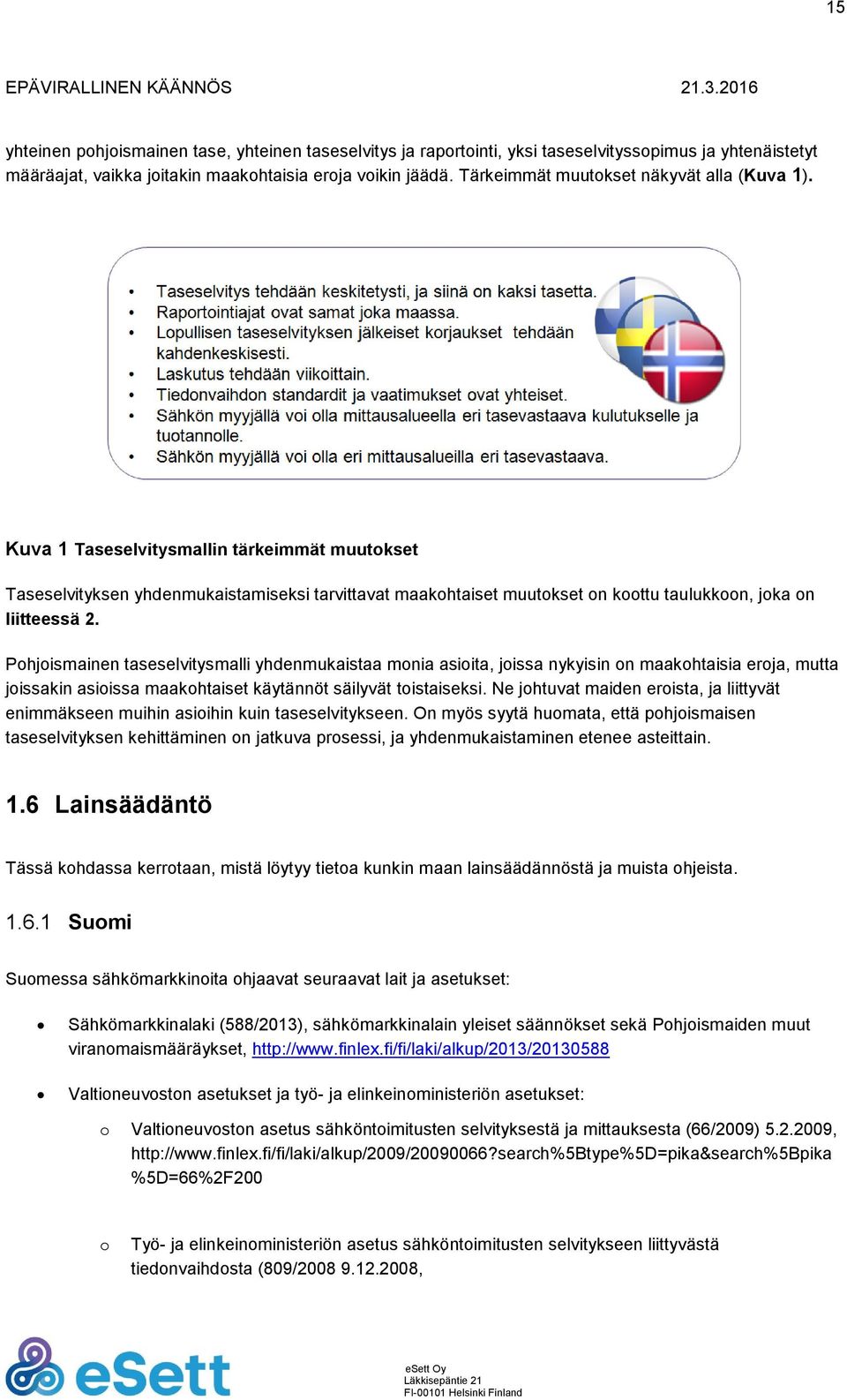 Kuva 1 Taseselvitysmallin tärkeimmät muutokset Taseselvityksen yhdenmukaistamiseksi tarvittavat maakohtaiset muutokset on koottu taulukkoon, joka on liitteessä 2.