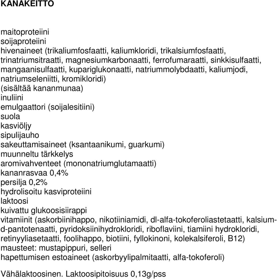 (mononatriumglutamaatti) kananrasvaa 0,4% persilja 0,2% hydrolisoitu kasviproteiini kuivattu glukoosisiirappi vitamiinit (askorbiinihappo, nikotiiniamidi, dl-alfa-tokoferoliastetaatti,