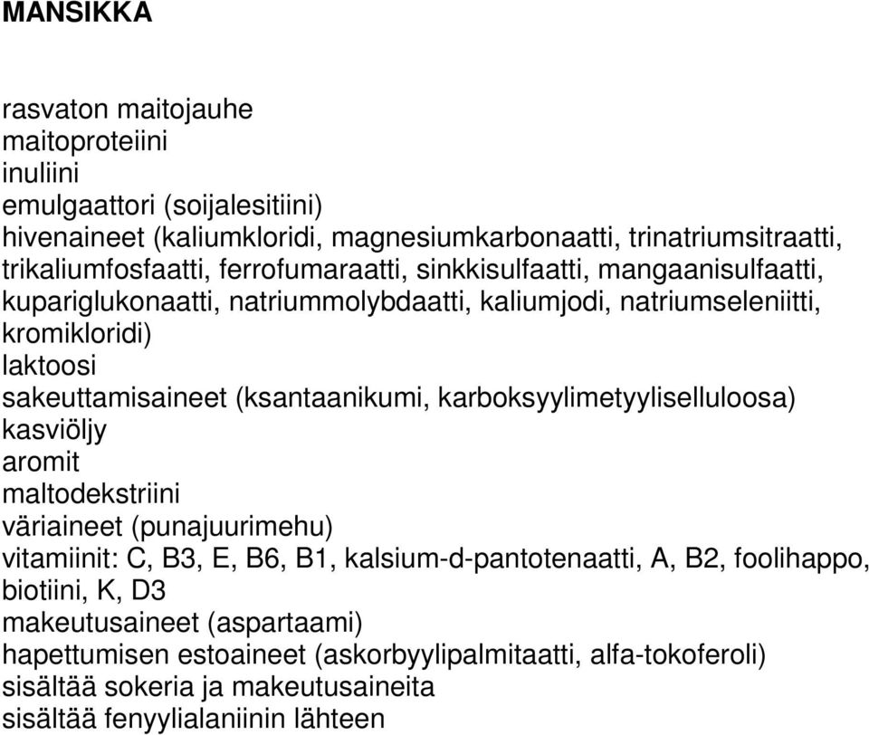 sakeuttamisaineet (ksantaanikumi, karboksyylimetyyliselluloosa) väriaineet (punajuurimehu) vitamiinit: C, B3, E, B6, B1,