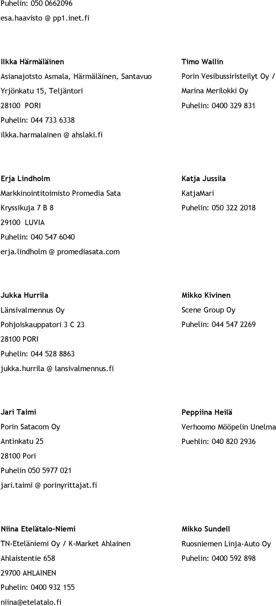 733 6338 ilkka.harmalainen @ ahslaki.fi Erja Lindholm Katja Jussila Markkinointitoimisto Promedia Sata KatjaMari Kryssikuja 7 B 8 Puhelin: 050 322 2018 29100 LUVIA Puhelin: 040 547 6040 erja.