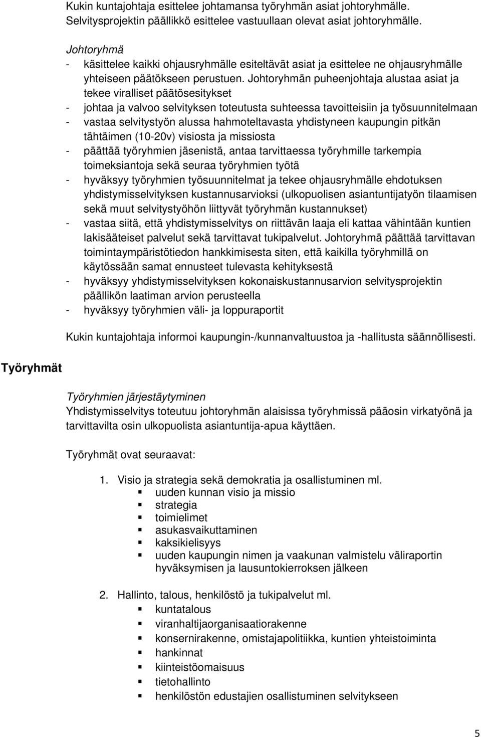 Johtoryhmän puheenjohtaja alustaa asiat ja tekee viralliset päätösesitykset - johtaa ja valvoo selvityksen toteutusta suhteessa tavoitteisiin ja työsuunnitelmaan - vastaa selvitystyön alussa