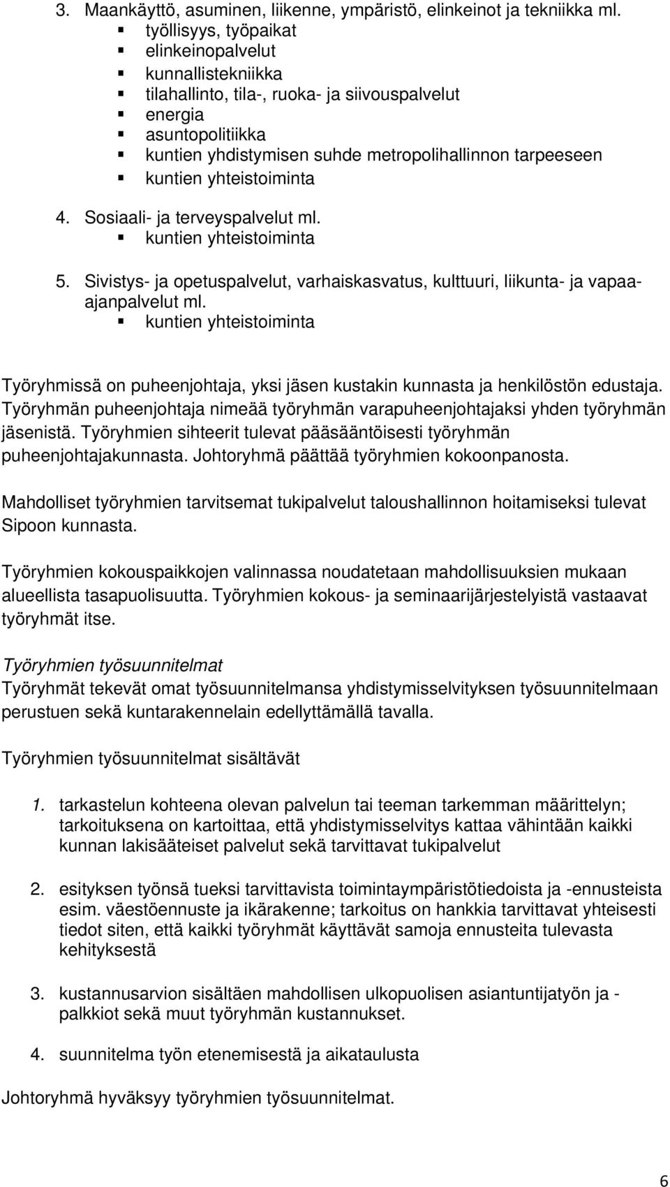 yhteistoiminta 4. Sosiaali- ja terveyspalvelut ml. kuntien yhteistoiminta 5. Sivistys- ja opetuspalvelut, varhaiskasvatus, kulttuuri, liikunta- ja vapaaajanpalvelut ml.