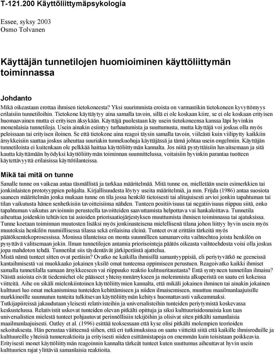 Tietokone käyttäytyy aina samalla tavoin, sillä ei ole koskaan kiire, se ei ole koskaan erityisen huomaavainen mutta ei erityisen äksykään.