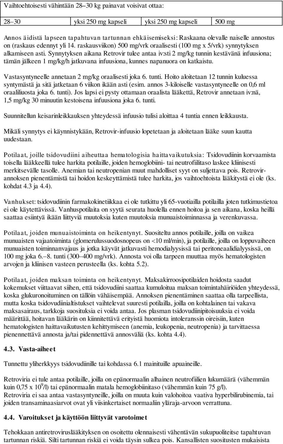 Synnytyksen aikana Retrovir tulee antaa iv:sti 2 mg/kg tunnin kestävänä infuusiona; tämän jälkeen 1 mg/kg/h jatkuvana infuusiona, kunnes napanuora on katkaistu.