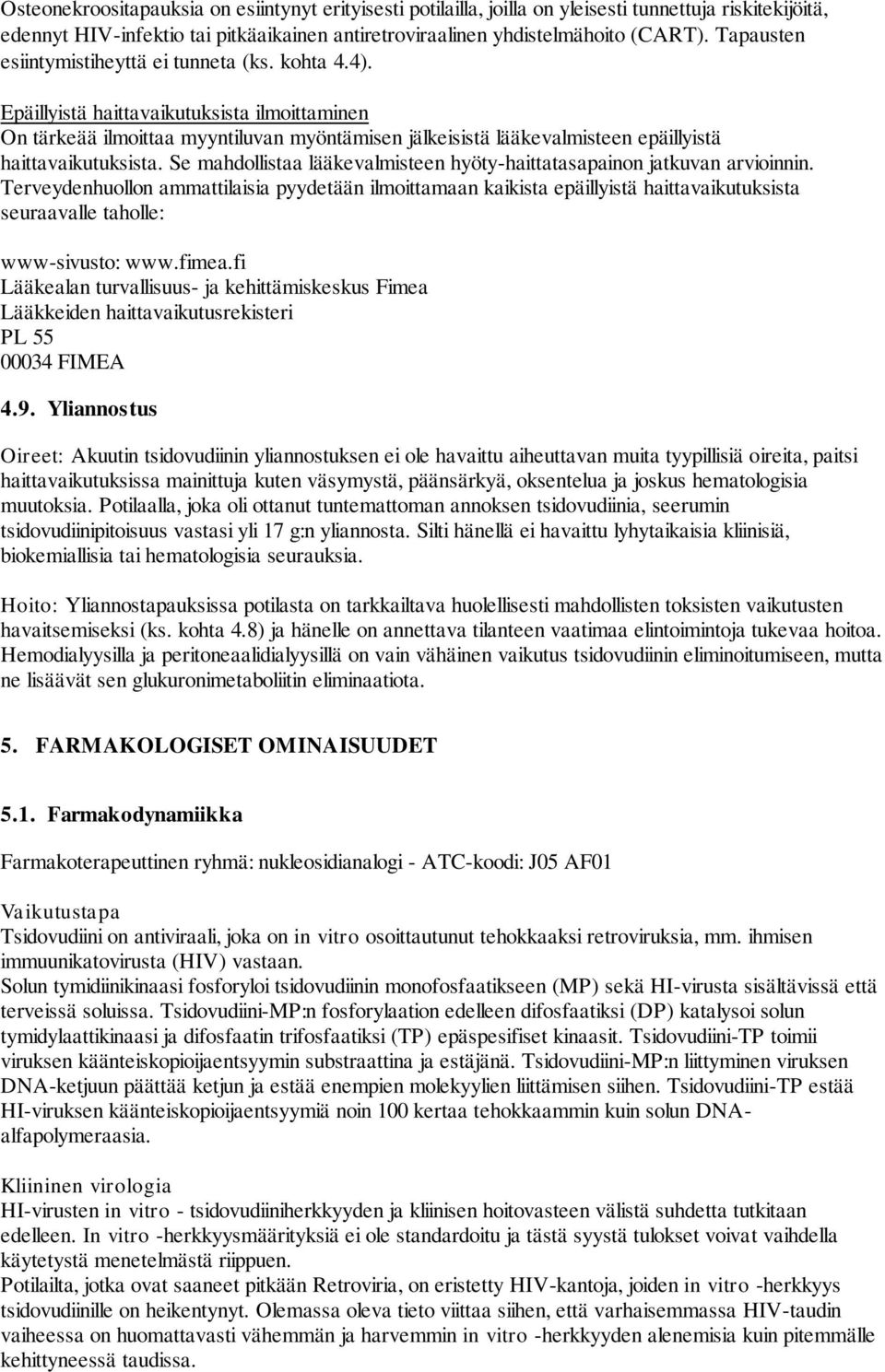 Epäillyistä haittavaikutuksista ilmoittaminen On tärkeää ilmoittaa myyntiluvan myöntämisen jälkeisistä lääkevalmisteen epäillyistä haittavaikutuksista.