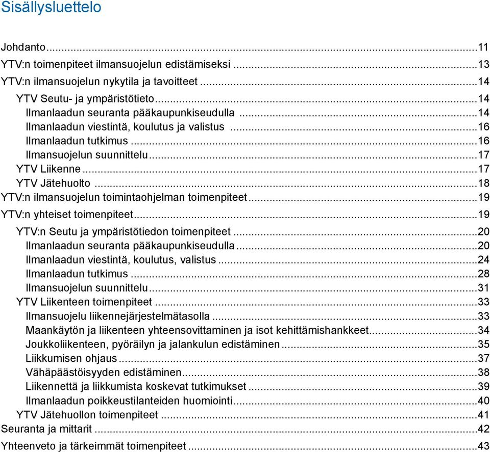 ..18 YTV:n ilmansuojelun toimintaohjelman toimenpiteet...19 YTV:n yhteiset toimenpiteet...19 YTV:n Seutu ja ympäristötiedon toimenpiteet...20 Ilmanlaadun seuranta pääkaupunkiseudulla.