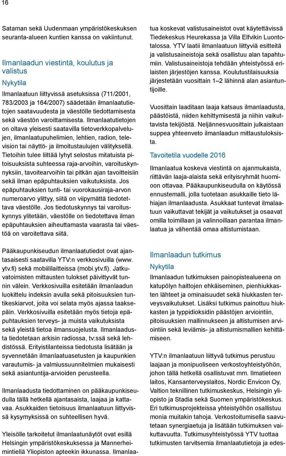 väestön varoittamisesta. Ilmanlaatutietojen on oltava yleisesti saatavilla tietoverkkopalvelujen, ilmanlaatupuhelimien, lehtien, radion, television tai näyttö- ja ilmoitustaulujen välityksellä.