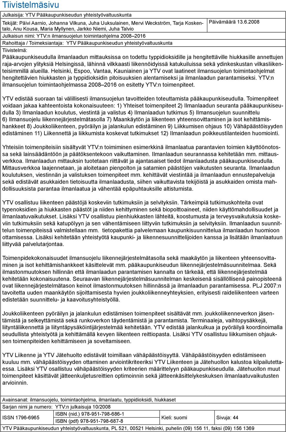 2008 Julkaisun nimi: YTV:n ilmansuojelun toimintaohjelma 2008 2016 Rahoittaja / Toimeksiantaja: YTV Pääkaupunkiseudun yhteistyövaltuuskunta Tiivistelmä: Pääkaupunkiseudulla ilmanlaadun mittauksissa