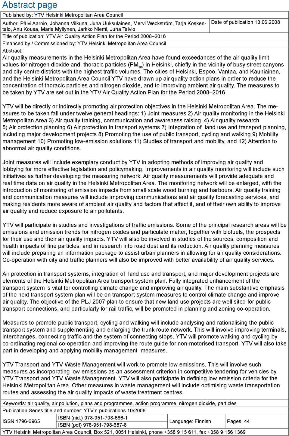 2008 Title of publication: YTV Air Quality Action Plan for the Period 2008 2016 Financed by / Commissioned by: YTV Helsinki Metropolitan Area Council Abstract: Air quality measurements in the