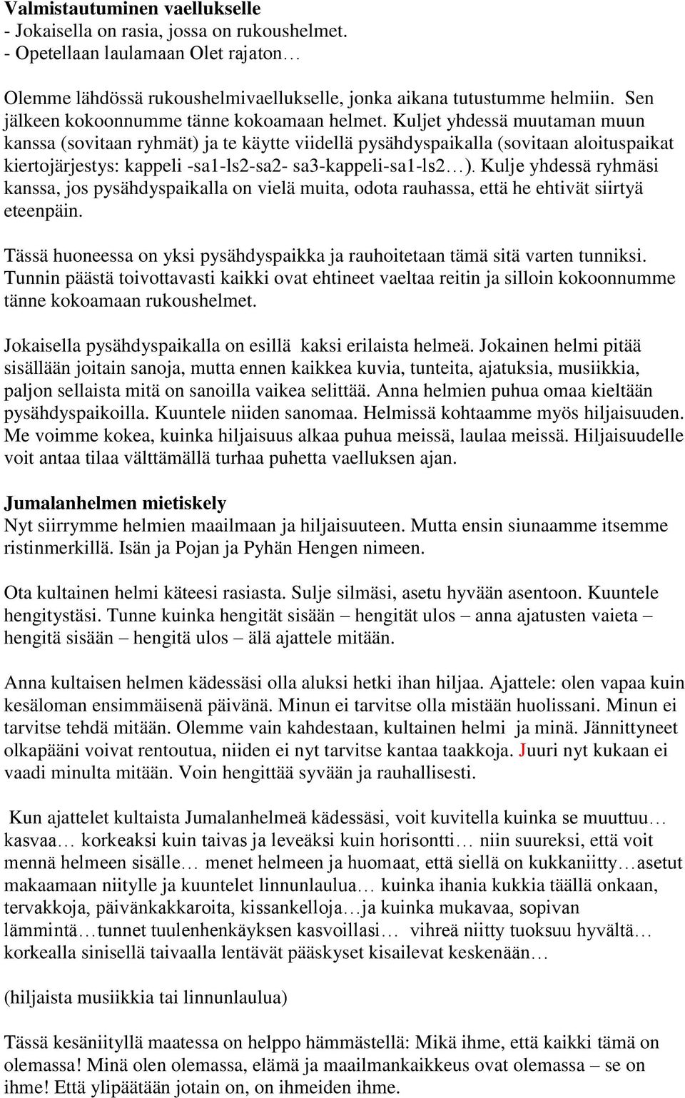 Kuljet yhdessä muutaman muun kanssa (sovitaan ryhmät) ja te käytte viidellä pysähdyspaikalla (sovitaan aloituspaikat kiertojärjestys: kappeli -sa1-ls2-sa2- sa3-kappeli-sa1-ls2 ).