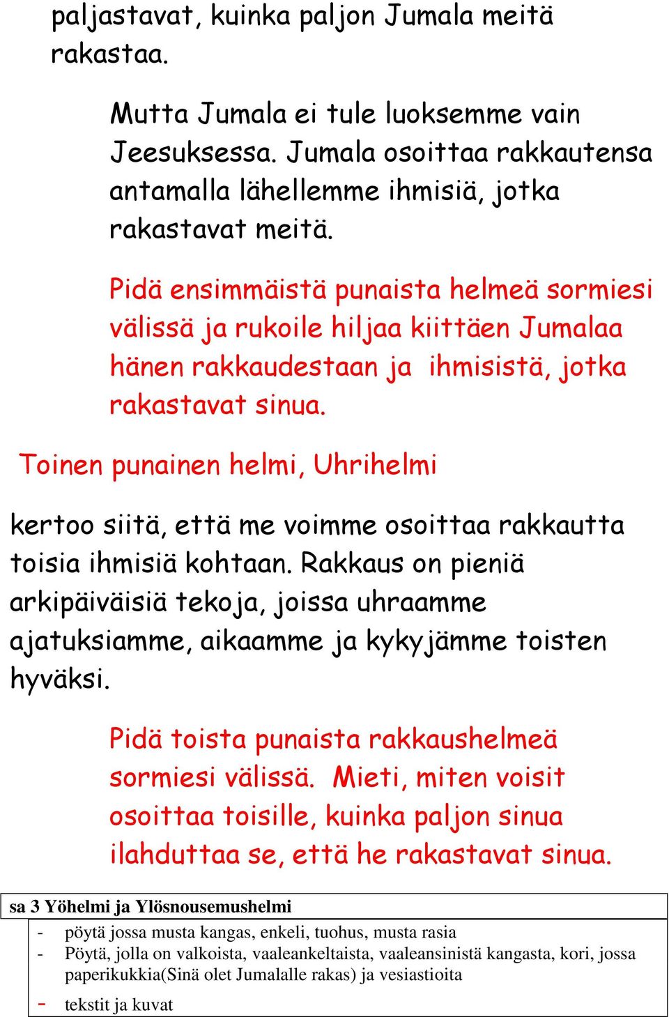 Toinen punainen helmi, Uhrihelmi kertoo siitä, että me voimme osoittaa rakkautta toisia ihmisiä kohtaan.