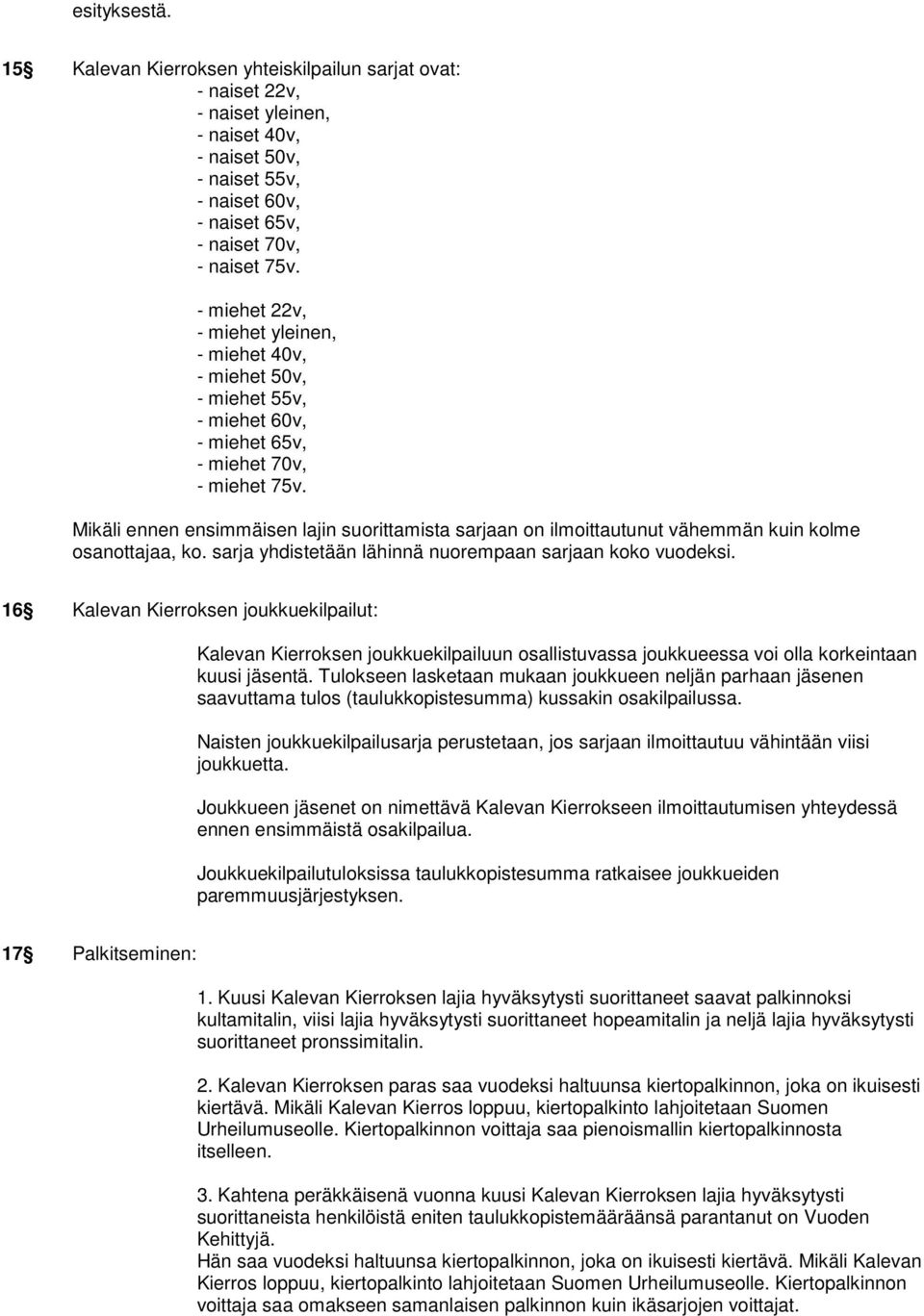 Mikäli ennen ensimmäisen lajin suorittamista sarjaan on ilmoittautunut vähemmän kuin kolme osanottajaa, ko. sarja yhdistetään lähinnä nuorempaan sarjaan koko vuodeksi.