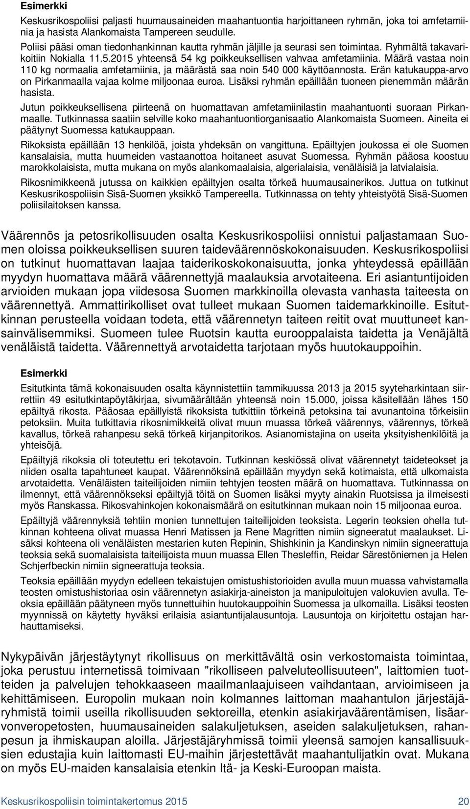 Määrä vastaa noin 110 kg normaalia amfetamiinia, ja määrästä saa noin 540 000 käyttöannosta. Erän katukauppa-arvo on Pirkanmaalla vajaa kolme miljoonaa euroa.