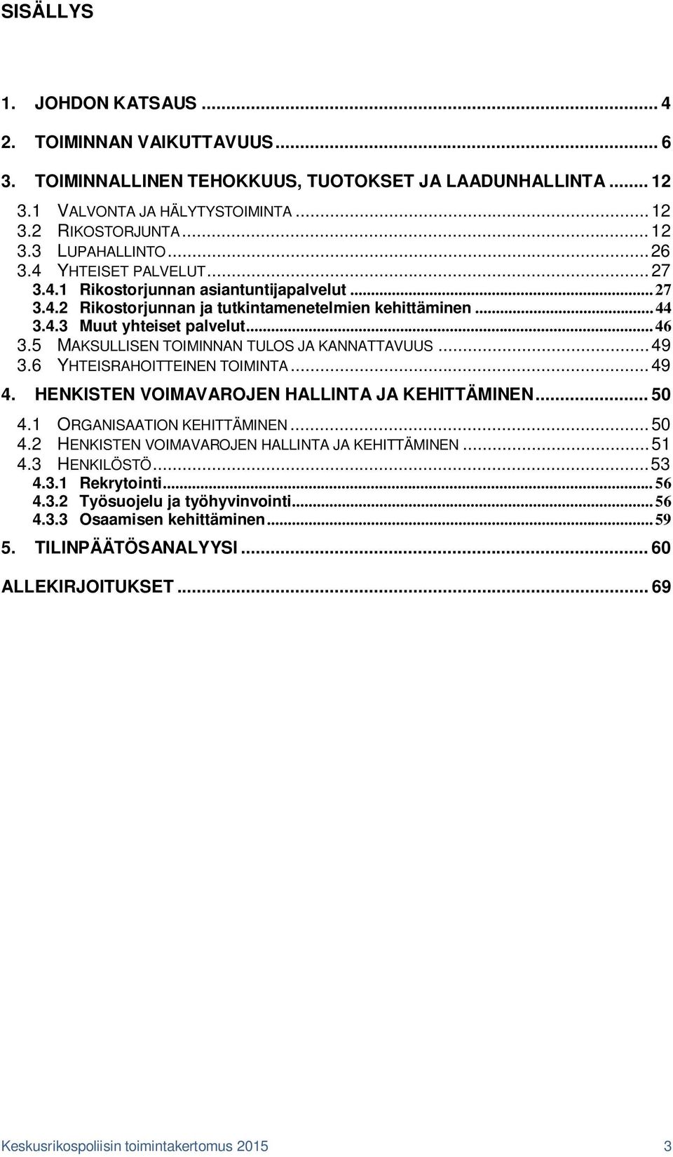 5 MAKSULLISEN TOIMINNAN TULOS JA KANNATTAVUUS... 49 3.6 YHTEISRAHOITTEINEN TOIMINTA... 49 4. HENKISTEN VOIMAVAROJEN HALLINTA JA KEHITTÄMINEN... 50 4.1 ORGANISAATION KEHITTÄMINEN... 50 4.2 HENKISTEN VOIMAVAROJEN HALLINTA JA KEHITTÄMINEN.