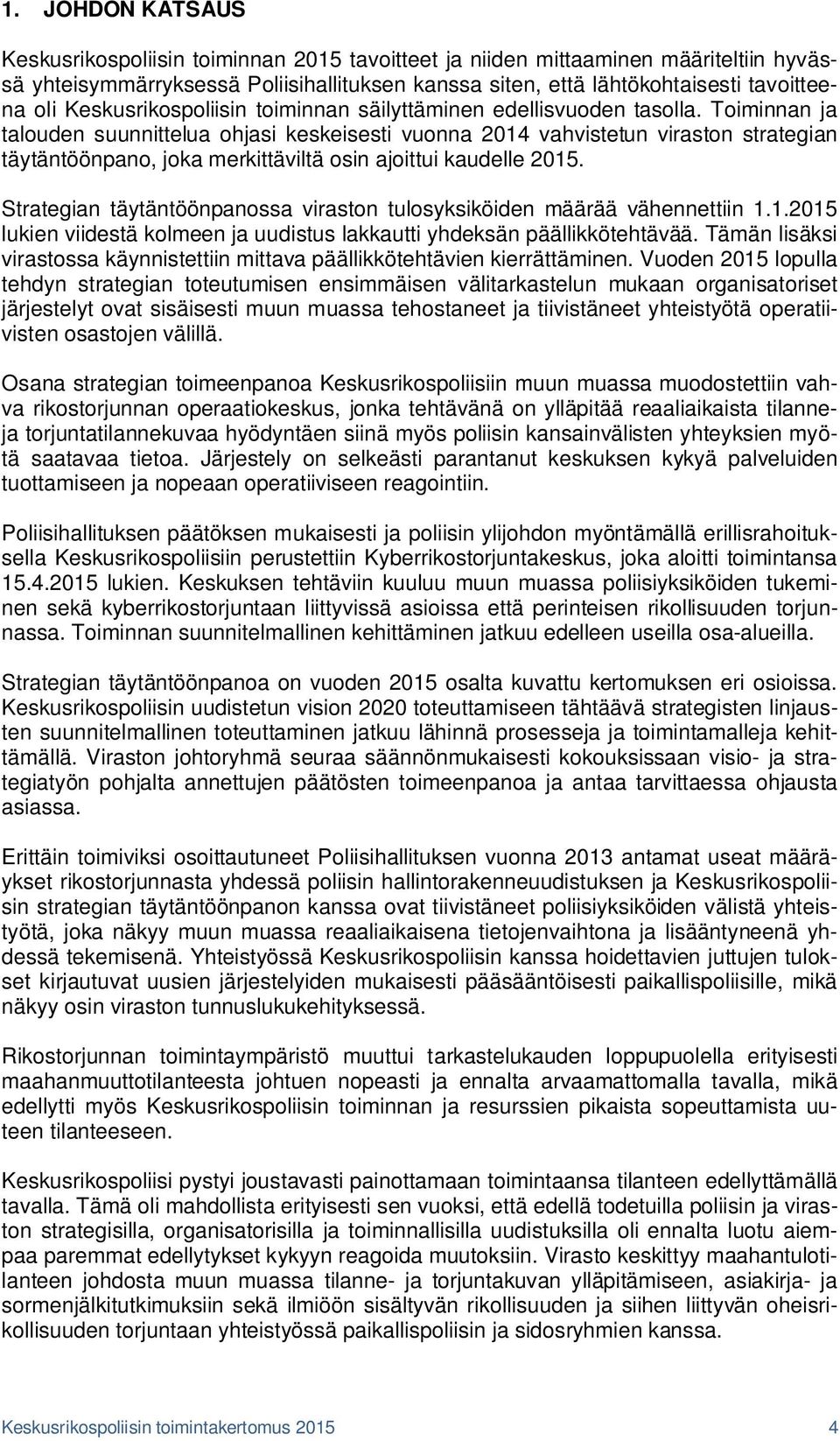 Toiminnan ja talouden suunnittelua ohjasi keskeisesti vuonna 2014 vahvistetun viraston strategian täytäntöönpano, joka merkittäviltä osin ajoittui kaudelle 2015.