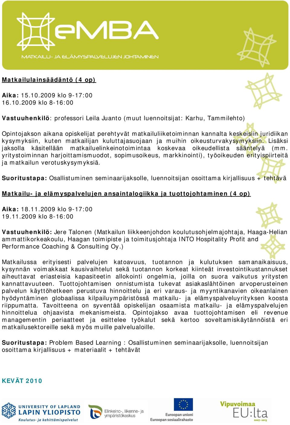 2009 klo 8-16:00 Vastuuhenkilö: professori Leila Juanto (muut luennoitsijat: Karhu, Tammilehto) Opintojakson aikana opiskelijat perehtyvät matkailuliiketoiminnan kannalta keskeisiin juridiikan